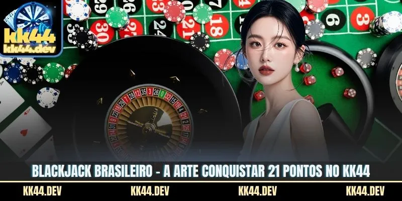 Blackjack Brasileiro – A Arte Conquistar 21 Pontos No KK44 1 Blackjack Brasileiro – A Arte Conquistar 21 Pontos No KK44