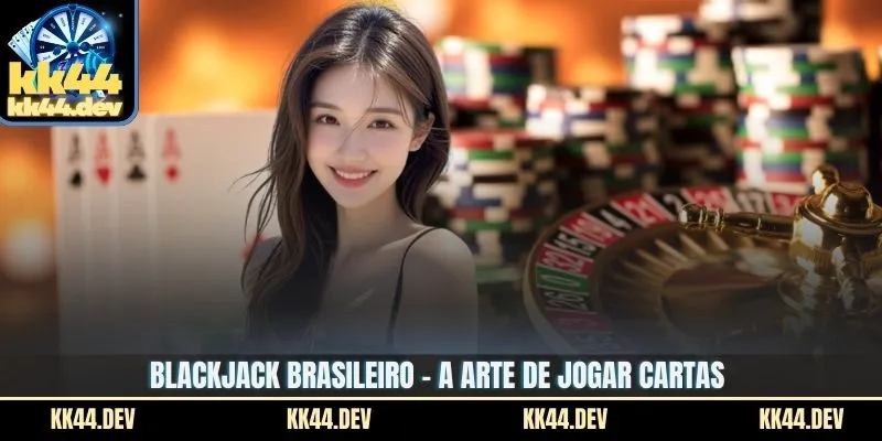 Blackjack Brasileiro – A Arte Conquistar 21 Pontos No KK44 2 Blackjack Brasileiro - A arte de jogar cartas
